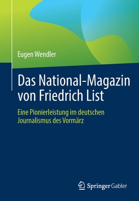 Das National-Magazin von Friedrich List: Eine Pionierleistung im deutschen Journalismus des Vormarz - Wendler, Eugen