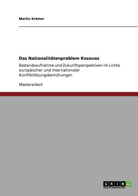 Das Nationalit?tenproblem Kosovos: Bestandsaufnahme und Zukunftsperspektiven im Lichte europ?ischer und internationaler Konfliktlsungsbem?hungen - Kr?mer, Martin