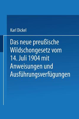 Das Neue Preu?ische Wildschongesetz Vom 14. Juli 1904 Mit Anweisungen Und Ausf?hrungsverf?gungen - Dickel, Karl