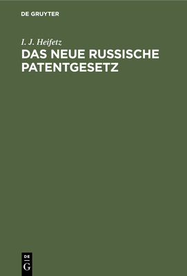 Das Neue Russische Patentgesetz: Der Gewerbliche Rechtsschutz in Ruland Unter Besonderer Bercksichtigung Des Rechtes Der Auslnder. Vollstndiger Text Der Gesetze Mit Ausfhrlichem Kommentar - Heifetz, I J, and Martens, L (Foreword by), and Rost, Hellmut (Translated by)