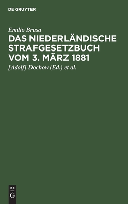 Das Niederl?ndische Strafgesetzbuch Vom 3. M?rz 1881 - Brusa, Emilio, and Dochow (Editor), and Teichmann (Editor)