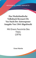 Das niederl?ndische Volksbuch Reynaert de Vos nach der Antwerpener Ausgabe von 1564 abgedruckt