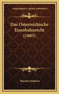 Das Osterreichische Eisenbahnrecht (1885) - Haberer, Theodor