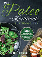 Das Paleo-Kochbuch fr Einsteiger: 365 Tage Gluten- und Getreidefreie Rezepte fr Gewichtsverlust und Bessere Gesundheit