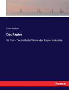 Das Papier: III. Teil - Die Halbstofflehre der Papierindustrie