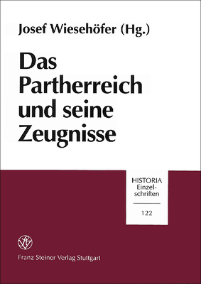 Das Partherreich Und Seine Zeugnisse: The Arsacid-Empire: Sources and Documentation. Beitrage Des Internationalen Colloquiums, Eutin (27.-30. Juni 1996) - Wiesehofer, Josef (Editor)