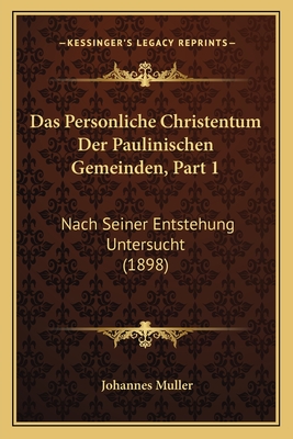 Das Personliche Christentum Der Paulinischen Gemeinden, Part 1: Nach Seiner Entstehung Untersucht (1898) - Muller, Johannes