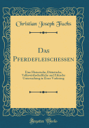 Das Pferdefleischessen: Eine Historische, Di?tetische, Volkswirthschaftliche Und Ethische Untersuchung in Einer Vorlesung (Classic Reprint)