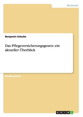 Das Pflegeversicherungsgesetz: Ein Aktueller Uberblick - Schulte, Benjamin