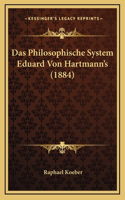 Das Philosophische System Eduard Von Hartmann's (1884) - Koeber, Raphael