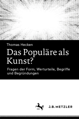 Das Popul?re ALS Kunst?: Fragen Der Form, Werturteile, Begriffe Und Begr?ndungen - Hecken, Thomas