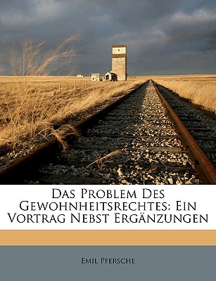 Das Problem Des Gewohnheitsrechtes: Ein Vortrag Nebst Erganzungen - Pfersche, Emil