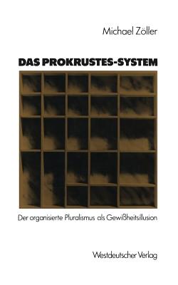 Das Prokrustes-System: Der Organisierte Pluralismus ALS Gewi?heitsillusion - Zller, Michael