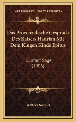 Das Provenzalische Gesprach Des Kaisers Hadrian Mit Dem Klugen Kinde Epitus: L'Enfant Sage (1906) - Suchier, Walther