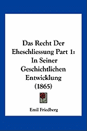 Das Recht Der Eheschliessung Part 1: In Seiner Geschichtlichen Entwicklung (1865)