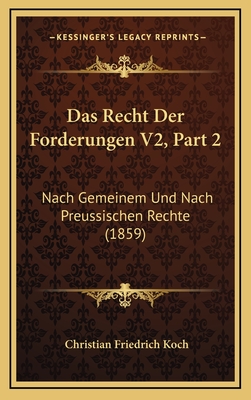 Das Recht Der Forderungen V2, Part 2: Nach Gemeinem Und Nach Preussischen Rechte (1859) - Koch, Christian Friedrich