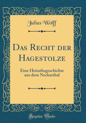 Das Recht Der Hagestolze: Eine Heirathsgeschichte Aus Dem Neckarthal (Classic Reprint) - Wolff, Julius