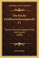 Das Reichs Unfallversicherungsrecht V1: Dessen Entstehungsgeschichte Und System (1890)