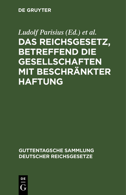 Das Reichsgesetz, Betreffend Die Gesellschaften Mit Beschrankter Haftung: Textausgabe Mit Anmerkungen Und Sachregister - Parisius, Ludolf (Editor), and Cr?ger, Hans (Editor)