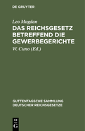 Das Reichsgesetz Betreffend Die Gewerbegerichte Vom 29. Juli 1890 ...