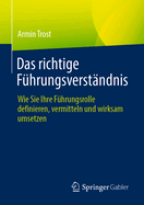 Das richtige Fuhrungsverstandnis: Wie Sie Ihre Fuhrungsrolle definieren, vermitteln und wirksam umsetzen