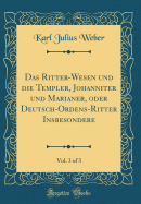 Das Ritter-Wesen Und Die Templer, Johanniter Und Marianer, Oder Deutsch-Ordens-Ritter Insbesondere, Vol. 3 of 3 (Classic Reprint)