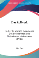 Das Rollwerk: In Der Deutschen Ornamentik Des Sechzehnten Und Siebzehnten Jahrhunderts (1905)