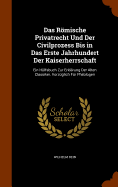 Das Romische Privatrecht Und Der Civilprozess Bis in Das Erste Jahrhundert Der Kaiserherrschaft: Ein Hulfsbuch Zur Erklarung Der Alten Classiker, Vorzuglich Fur Philologen Nach Den Quellen Bearbeitet (Classic Reprint)