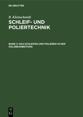 Das Schleifen Und Polieren in Der Holzbearbeitung - Kleinschmidt, B