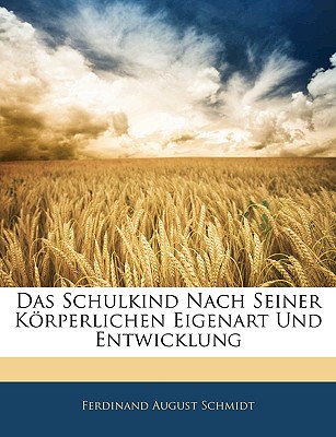 Das Schulkind Nach Seiner Korperlichen Eigenart Und Entwicklung - Schmidt, Ferdinand August