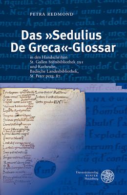 Das 'Sedulius de Greca'- Glossar: In Den Handschrifte St. Gallen Stiftsbibliothek 291 Und Karlsruhe, Badische Landesbibliothek, St. Peter Perg. 87 - Redmond, Petra