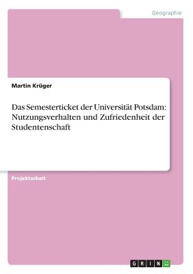 Das Semesterticket Der Universitat Potsdam: Nutzungsverhalten Und Zufriedenheit Der Studentenschaft - Kr?ger, Martin