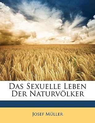 Das Sexuelle Leben Der Naturvolker - Mller, Josef, and Muller, Josef