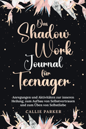 Das Shadow Work Journal fr Teenager: Anregungen und Aktivitten zur inneren Heilung, zum Aufbau von Selbstvertrauen und zum ben von Selbstliebe