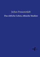 Das sittliche Leben, ethische Studien