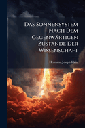 Das Sonnensystem Nach Dem Gegenw?rtigen Zustande Der Wissenschaft