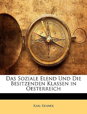 Das Soziale Elend Und Die Besitzenden Klassen in Oesterreich - Renner, Karl