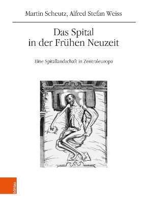 Das Spital in Der Fruhen Neuzeit: Eine Spitallandschaft in Zentraleuropa - Scheutz, Martin, and Weiss, Alfred Stefan