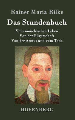 Das Stundenbuch: Vom mnchischen Leben / Von der Pilgerschaft / Von der Armut und vom Tode - Rilke, Rainer Maria