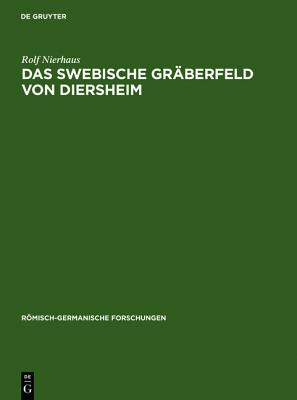 Das Swebische Grberfeld Von Diersheim: Studien Zur Geschichte Der Germanen Am Oberrhein Vom Gallischen Krieg Bis Zur Alamannischen Landnahme - Nierhaus, Rolf, and Schmid, Elisabeth (Contributions by)