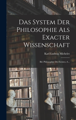 Das System Der Philosophie ALS Exacter Wissenschaft: Bd. Philosophie Des Geistes.-4... - Michelet, Karl Ludwig