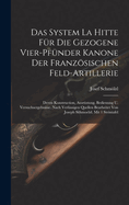 Das System La Hitte F?r Die Gezogene Vier-Pf?nder Kanone Der Franzsischen Feld-Artillerie: Deren Konstruction, Ausr?stung, Bedienung U. Versuchsergebnisse. Nach Verl?ssigen Quellen Bearbeitet Von Joseph Schmoelzl. Mit 1 Steintafel