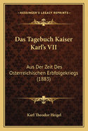 Das Tagebuch Kaiser Karl's VII: Aus Der Zeit Des Osterreichischen Erbfolgekriegs (1883)