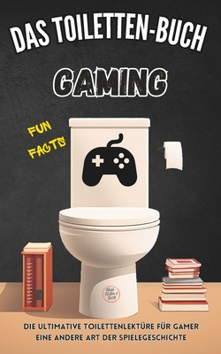 Das Toiletten-Buch: Gaming: Die ultimative Toilettenlekt?re f?r Gamer: Eine andere Art der Spielegeschichte - Kreyer, Niels