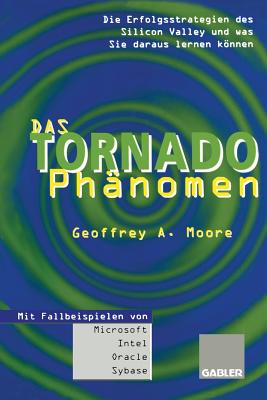 Das Tornado-Phanomen: Die Erfolgsstrategien Des Silicon Valley Und Was Sie Daraus Lernen Konnen - Moore, Geoffrey A
