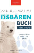 Das Ultimative Eisb?renbuch f?r Kids: 100+ erstaunliche Fakten ?ber Eisb?ren, Fotos, Quiz und Mehr