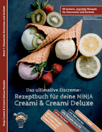 Das ultimative Eiscreme-Rezeptbuch f?r deine NINJA Creami & Creami Deluxe: 99 leckere, erprobte Rezepte f?r Eiscremes und Sorbets