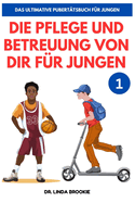 Das Ultimative Pubert?tsbuch f?r Jungen: Die Betreuung Von Dir f?r Jungen