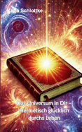 Das Universum in Dir Hermetisch gl?cklich durchs Leben