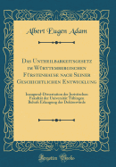 Das Untheilbarkeitsgesetz Im Wrttembergischen Frstenhause Nach Seiner Geschichtlichen Entwicklung: Inaugural-Dissertation Der Juristischen Fakultt Der Universitt Tbingen Behufs Erlangung Der Doktorwrde (Classic Reprint)